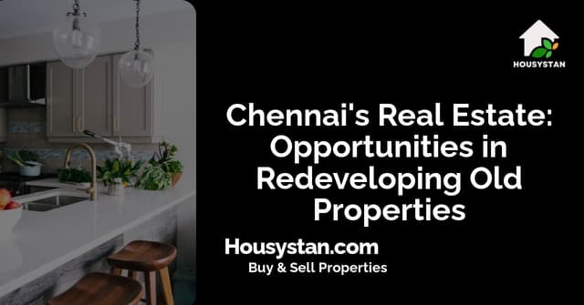 Chennai's Real Estate: Opportunities in Redeveloping Old Properties