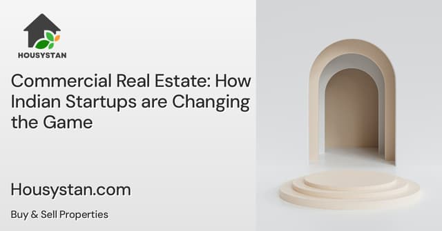 Commercial Real Estate: How Indian Startups are Changing the Game