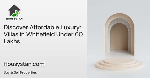 Discover Affordable Luxury: Villas in Whitefield Under 60 Lakhs