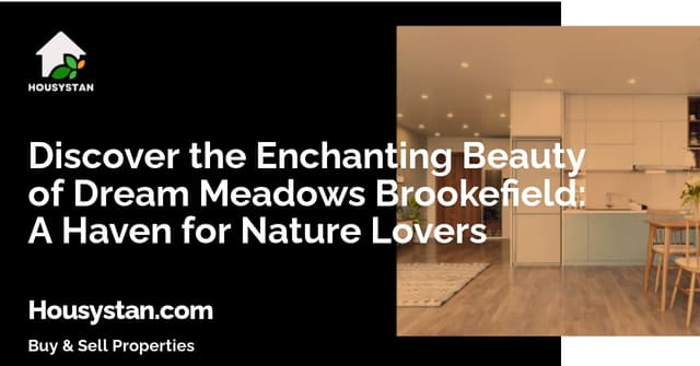 Discover the Enchanting Beauty of Dream Meadows Brookefield: A Haven for Nature Lovers