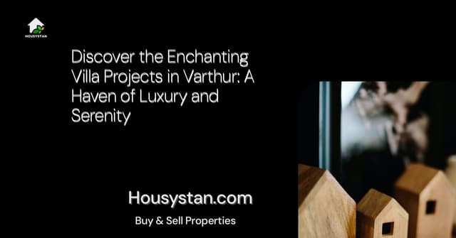 Discover the Enchanting Villa Projects in Varthur: A Haven of Luxury and Serenity