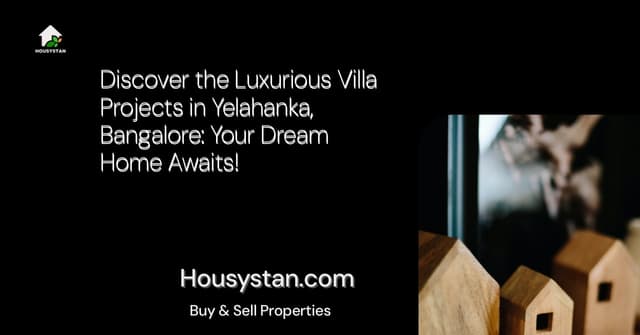 Discover the Luxurious Villa Projects in Yelahanka, Bangalore: Your Dream Home Awaits!