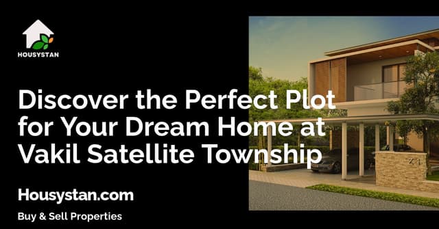 Discover the Perfect Plot for Your Dream Home at Vakil Satellite Township