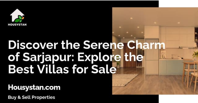 Discover the Serene Charm of Sarjapur: Explore the Best Villas for Sale