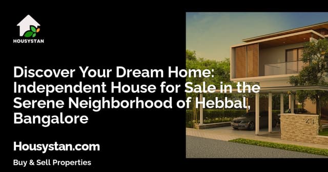 Discover Your Dream Home: Independent House for Sale in the Serene Neighborhood of Hebbal, Bangalore