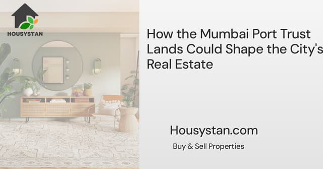 How the Mumbai Port Trust Lands Could Shape the City's Real Estate