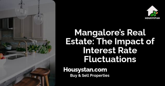 Mangalore’s Real Estate: The Impact of Interest Rate Fluctuations