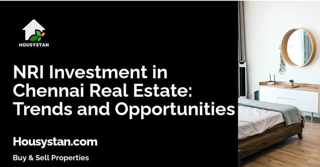NRI Investment in Chennai Real Estate: Trends and Opportunities