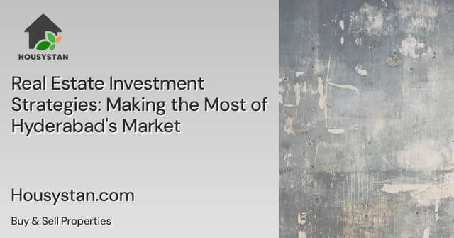 Real Estate Investment Strategies: Making the Most of Hyderabad's Market