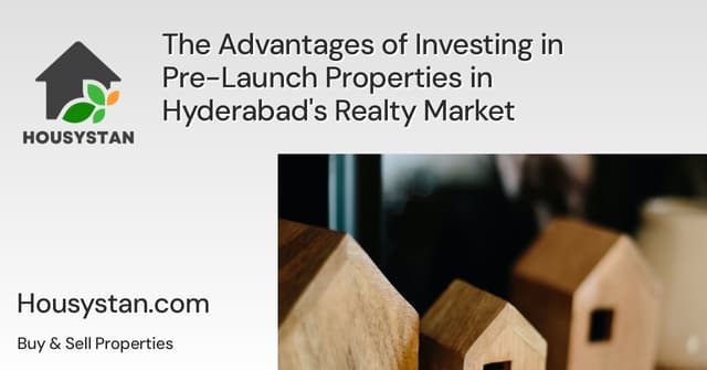 The Advantages of Investing in Pre-Launch Properties in Hyderabad's Realty Market