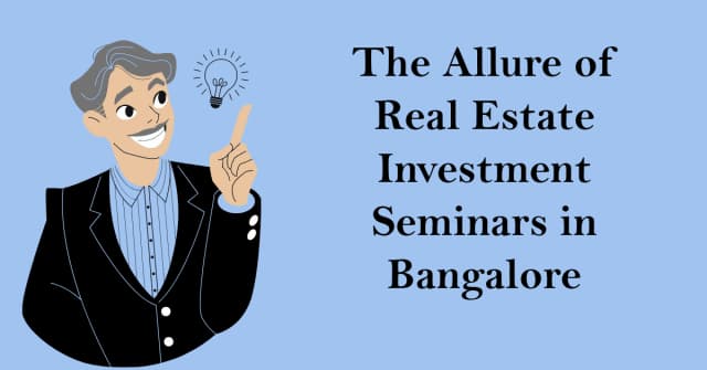 The Allure of Real Estate Investment Seminars in Bangalore
