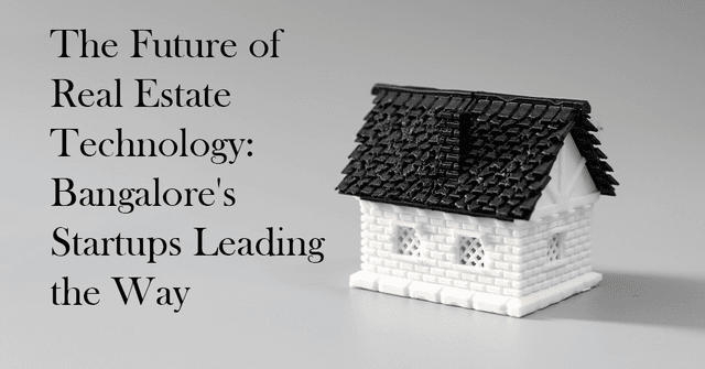 The Future of Real Estate Technology: Bangalore's Startups Leading the Way