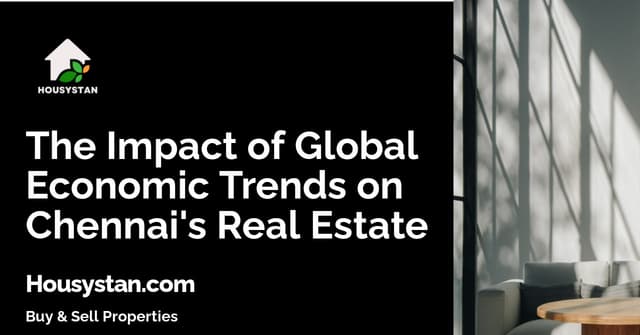 The Impact of Global Economic Trends on Chennai's Real Estate