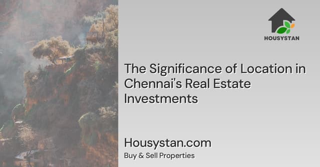 The Significance of Location in Chennai's Real Estate Investments