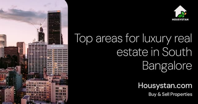 Top areas for luxury real estate in South Bangalore