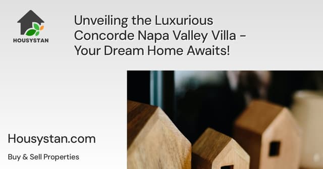 Unveiling the Luxurious Concorde Napa Valley Villa - Your Dream Home Awaits!