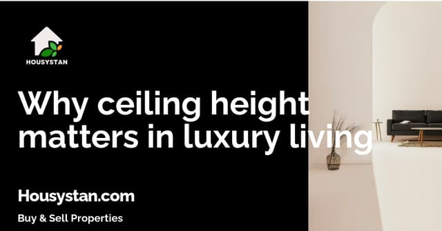 Why ceiling height matters in luxury living